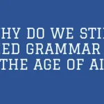 Why do We Still need Grammar in the age of AI?
